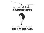 Black And White We Must Take Adventures To Know Where We Truly Belong Print Motivational Poster Office Art 13x19