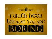 I Drink Beer Because You Are Boring Print Foaming Mug Picture Large 12 x 18 Fun Drinking Humor Bar Wall Decoration Sig