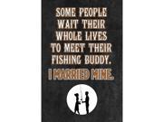 Some People Wait Their Whole Lives To Meet Their Fishing Buddy I Married Mine Sign Large 12 x 18 Sign