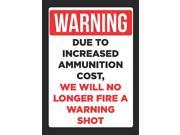 Warning Due To Increased Ammunition Cost We Will No Longer Be Firing A Warning Shot Sign Large 12 x 18 Aluminum Meta