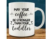May Your Coffee Be Stronger Than Your Toddler Mug funny mother mug