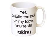Yet Despite The Look On My Face You re Talking Funny Mug Mother s Day Birthday Christmas Office Tea Coffee Gift 11oz Mug
