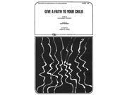 TRO ESSEX Music Group Give a Faith to Your Child (SATB) SATB Arranged by Aden G. Lewis TRO ESSEX Music Group Give a Faith to Your Child (SATB) SATB Arranged by Aden G. Lewis