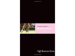 A Hedonists Guide to Buenos Aires (Hg2: A Hedonist's Guide to...)