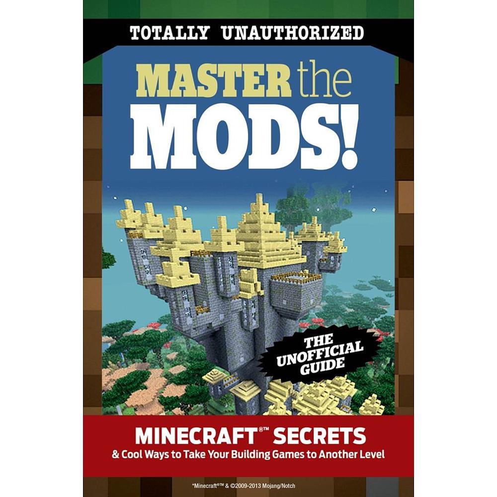 Master the Mods!: Minecraft Secrets & Cool Ways to Take Your Building Games to