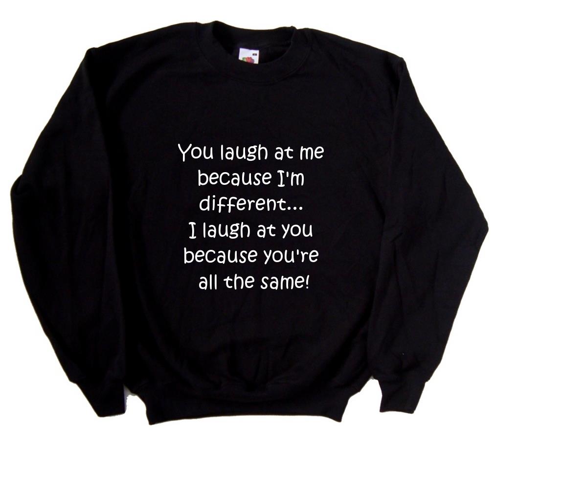 You Laugh At Me Because I'm Different Funny Black Sweatshirt