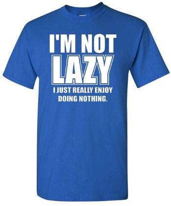 I'm Not Lazy I Just Really Enjoy Doing Nothing Adult T Shirt Tee