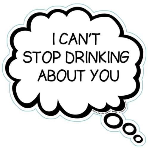 I CAN'T STOP DRINKING ABOUT YOU Humorous Thought Bubble Car, Truck, Refrigerator Magnet