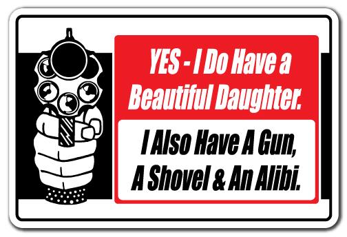 YES I DO HAVE A BEAUTIFUL DAUGHTER ALSO A GUN SHOVEL & ALIBI Novelty Sign gift