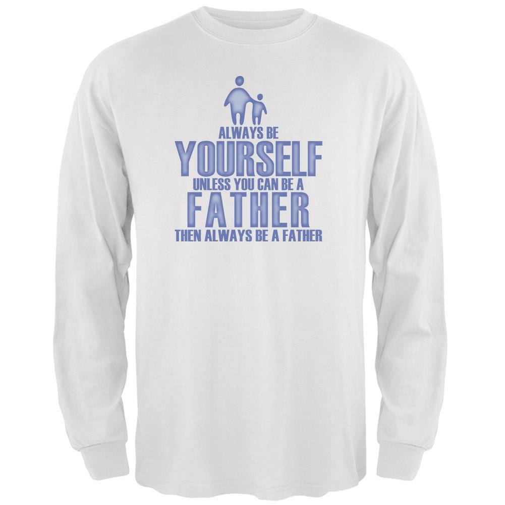 Father's Day Always Be Yourself Father White Adult Long Sleeve T Shirt