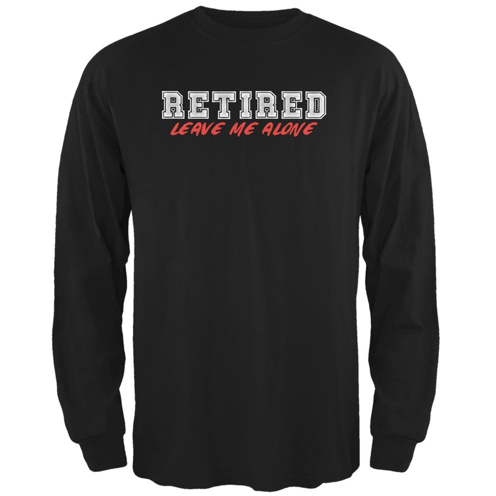 I'm Retired Leave Me Alone Black Adult Long Sleeve T Shirt