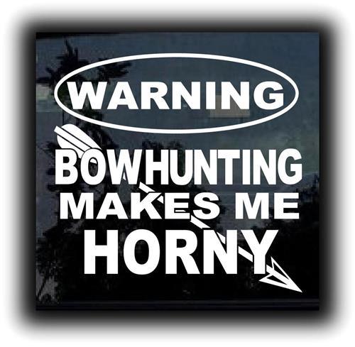 Warning Bow hunting Makes Me Hunting Decals 7 Inch